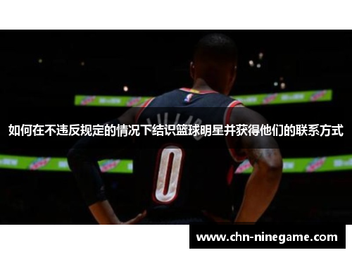 如何在不违反规定的情况下结识篮球明星并获得他们的联系方式