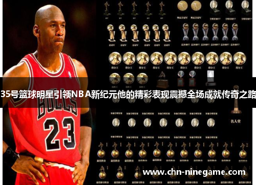 35号篮球明星引领NBA新纪元他的精彩表现震撼全场成就传奇之路