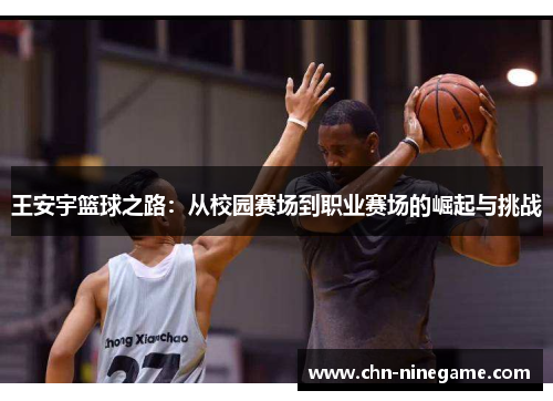 王安宇篮球之路：从校园赛场到职业赛场的崛起与挑战
