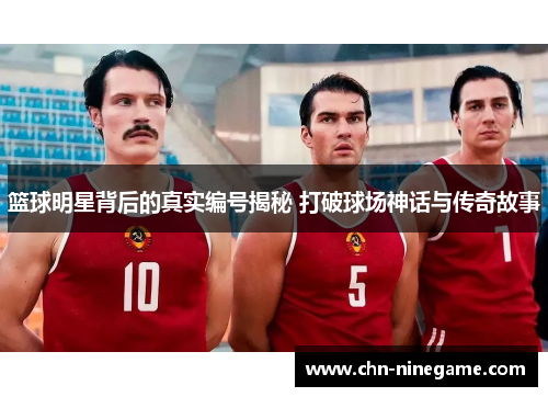 篮球明星背后的真实编号揭秘 打破球场神话与传奇故事