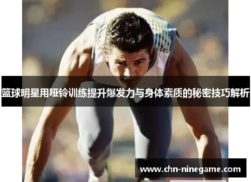 篮球明星用哑铃训练提升爆发力与身体素质的秘密技巧解析