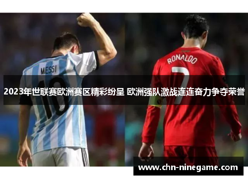 2023年世联赛欧洲赛区精彩纷呈 欧洲强队激战连连奋力争夺荣誉
